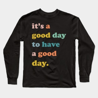 It is a good day to have a good day, Good day, Nice day, have a good day Long Sleeve T-Shirt